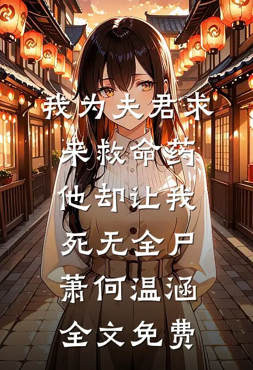 我为夫君求来救命药，他却让我死无全尸萧何温涵全文免费