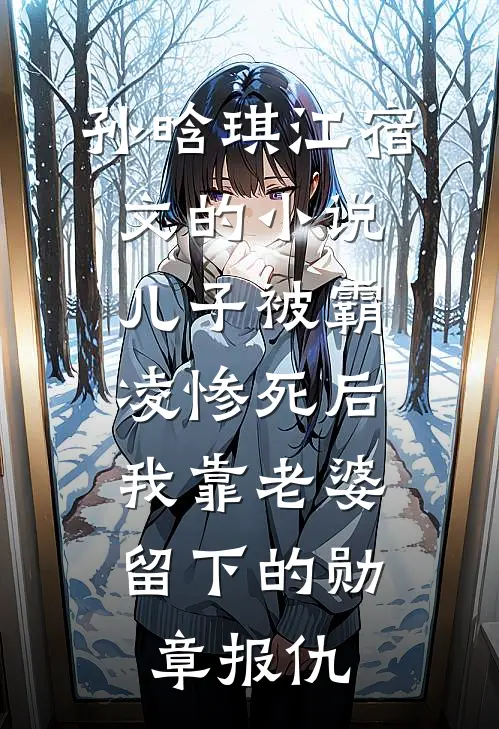 孙晗琪江宿文的小说儿子被霸凌惨死后，我靠老婆留下的勋章报仇