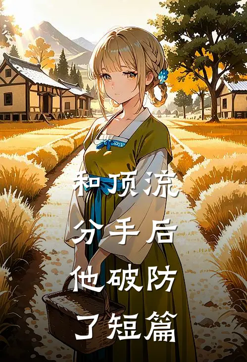 和顶流分手后，他破防了短篇