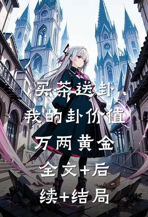 买茶送卦，我的卦价值万两黄金全文+后续+结局