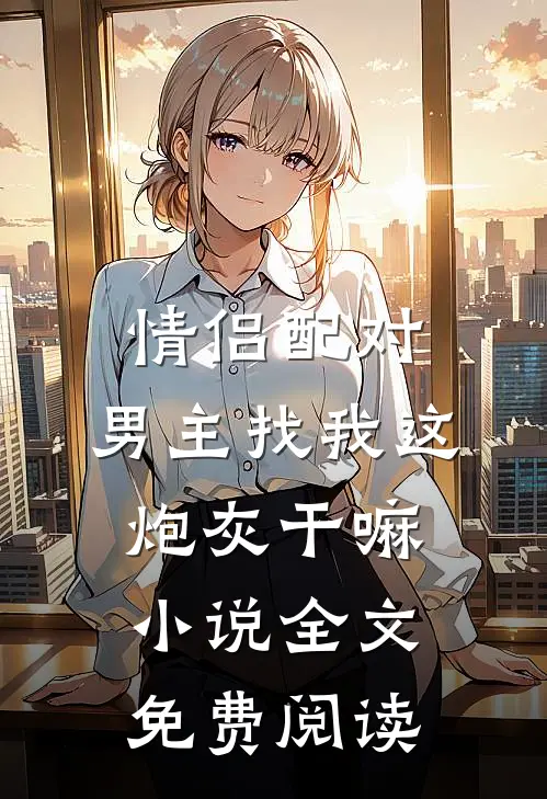 情侣配对，男主找我这炮灰干嘛小说全文免费阅读