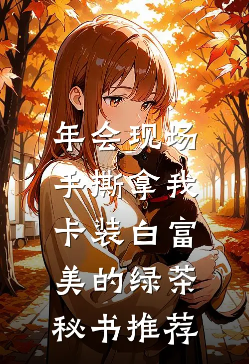年会现场，手撕拿我卡装白富美的绿茶秘书推荐