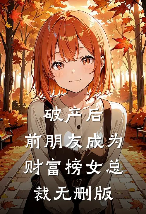 破产后，前朋友成为财富榜女总裁无删版