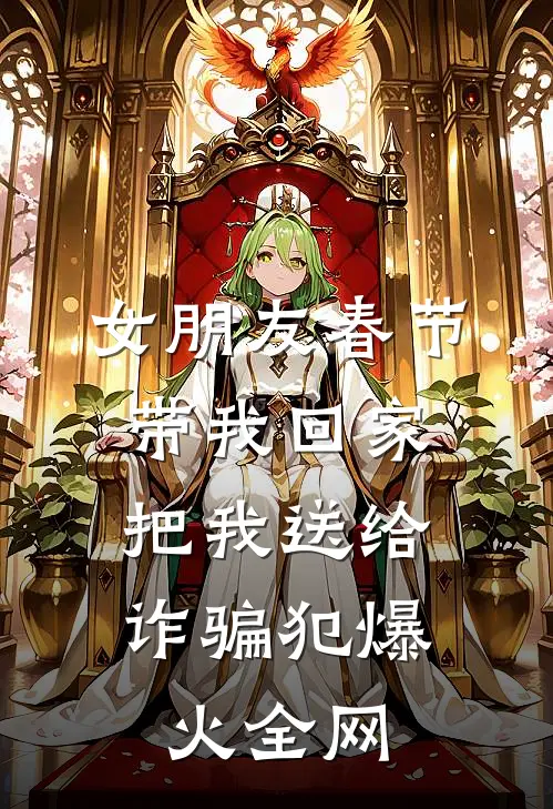 女朋友春节带我回家，把我送给诈骗犯爆火全网