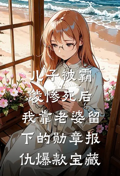 儿子被霸凌惨死后，我靠老婆留下的勋章报仇爆款宝藏