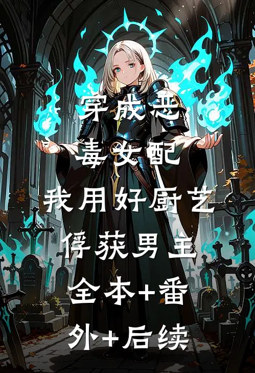 穿成恶毒女配，我用好厨艺俘获男主:全本+番外+后续