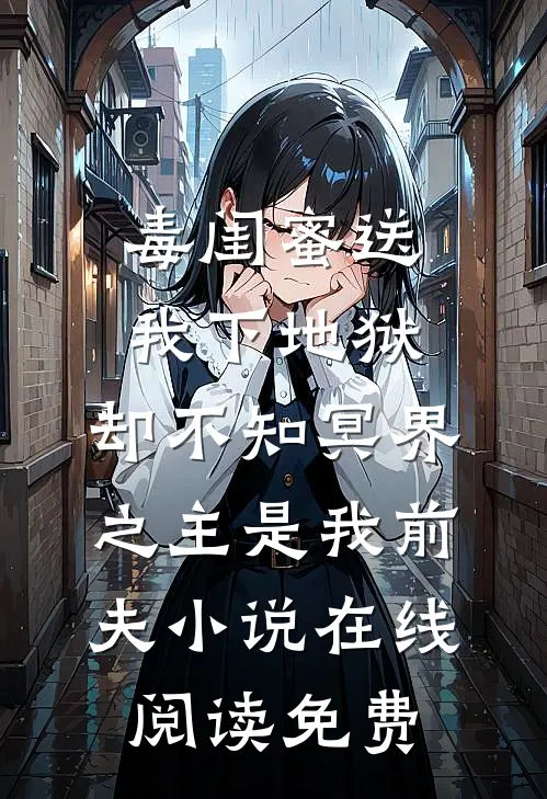 毒闺蜜送我下地狱，却不知冥界之主是我前夫小说在线阅读免费