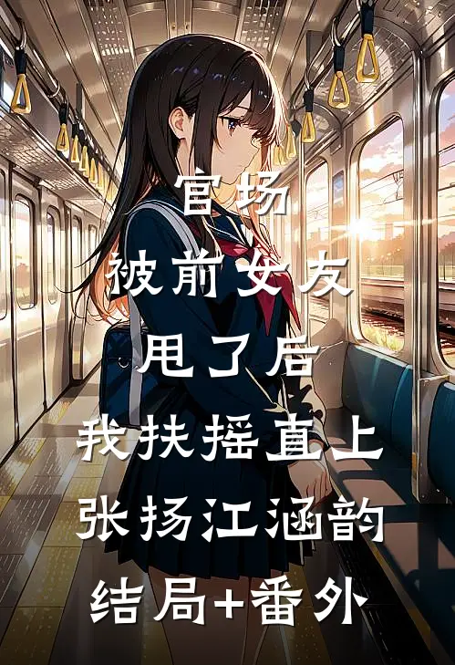 官场：被前女友甩了后，我扶摇直上张扬江涵韵:结局+番外