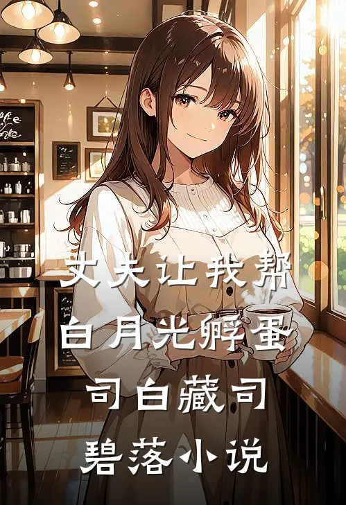 丈夫让我帮白月光孵蛋司白藏司碧落小说