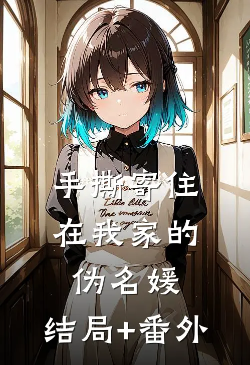 手撕寄住在我家的伪名媛:结局+番外