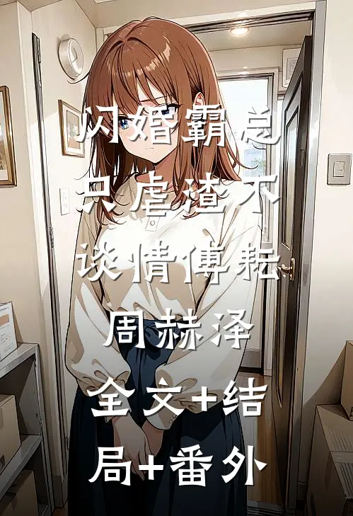 闪婚霸总，只虐渣不谈情傅耘周赫泽:全文+结局+番外
