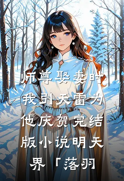 师尊娶妻时，我引天雷为他庆贺完结版小说明天界「落羽