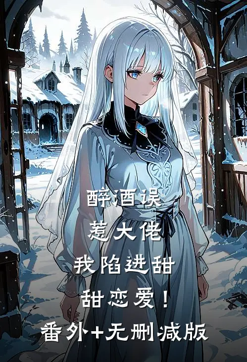 醉酒误惹大佬，我陷进甜甜恋爱！:番外+无删减版