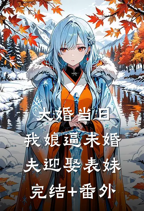 大婚当日，我娘逼未婚夫迎娶表妹完结+番外