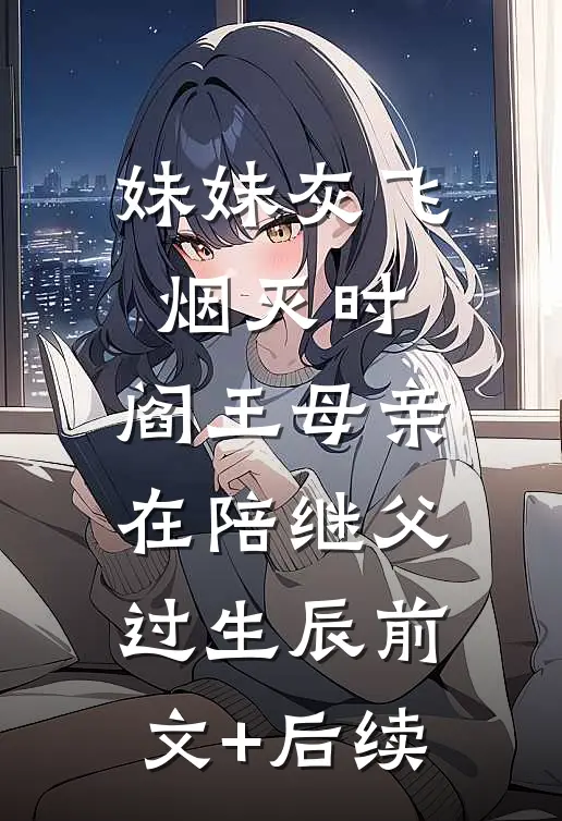 妹妹灰飞烟灭时，阎王母亲在陪继父过生辰前文+后续