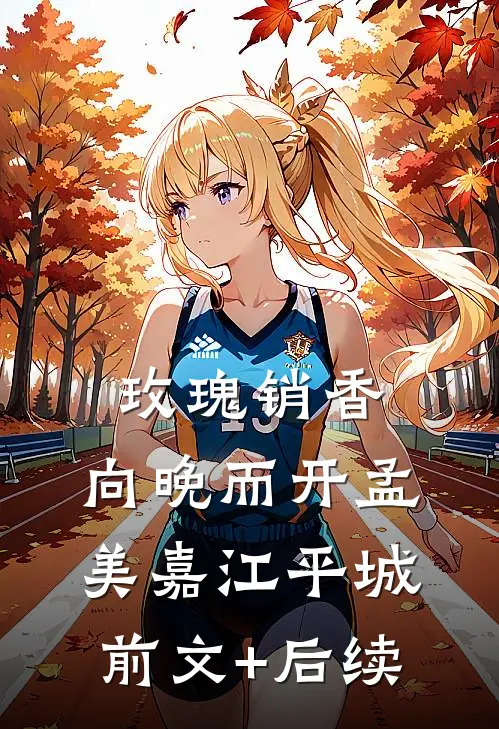玫瑰销香，向晚而开孟美嘉江平城前文+后续