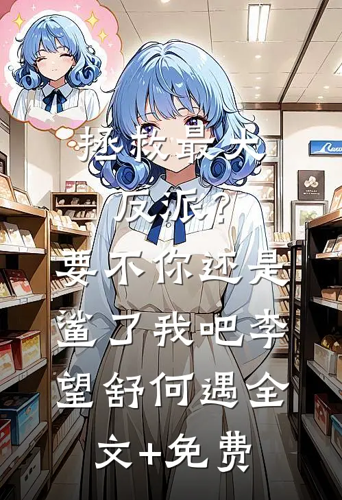 拯救最大反派？要不你还是鲨了我吧李望舒何遇全文+免费