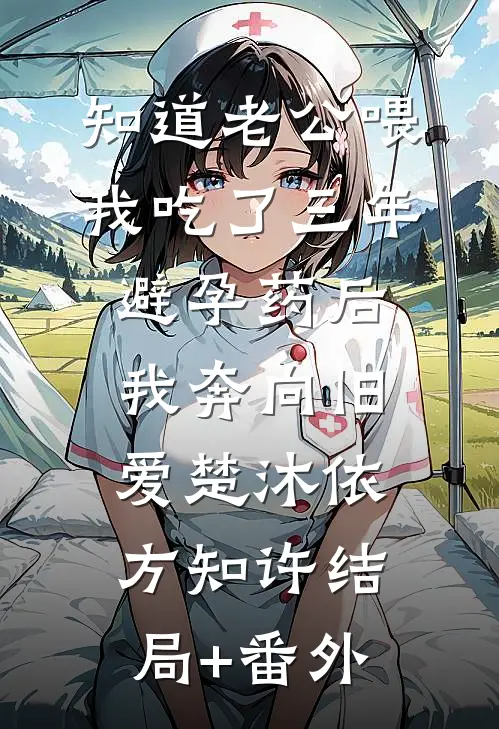知道老公喂我吃了三年避孕药后，我奔向旧爱楚沐依方知许结局+番外