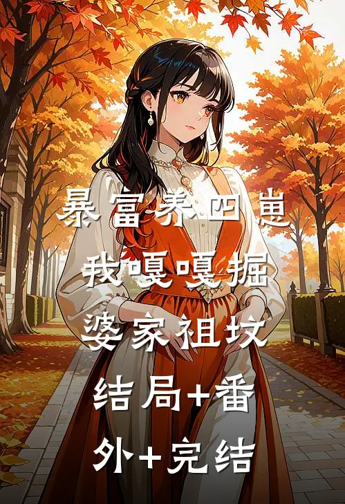 暴富养四崽，我嘎嘎掘婆家祖坟:结局+番外+完结