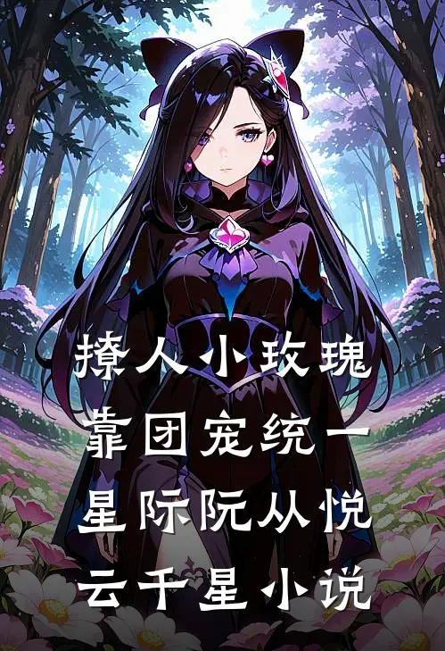撩人小玫瑰靠团宠统一星际阮从悦云千星小说