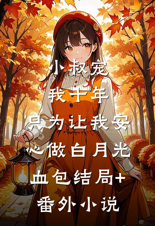 小叔宠我十年，只为让我安心做白月光血包结局+番外小说