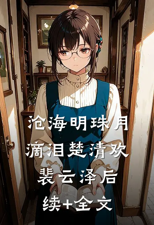 沧海明珠月滴泪楚清欢裴云泽后续+全文