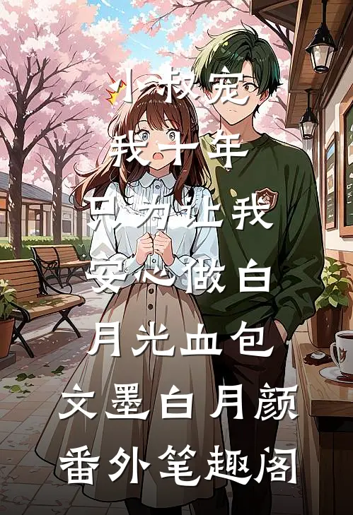 小叔宠我十年，只为让我安心做白月光血包：文墨白月颜番外笔趣阁
