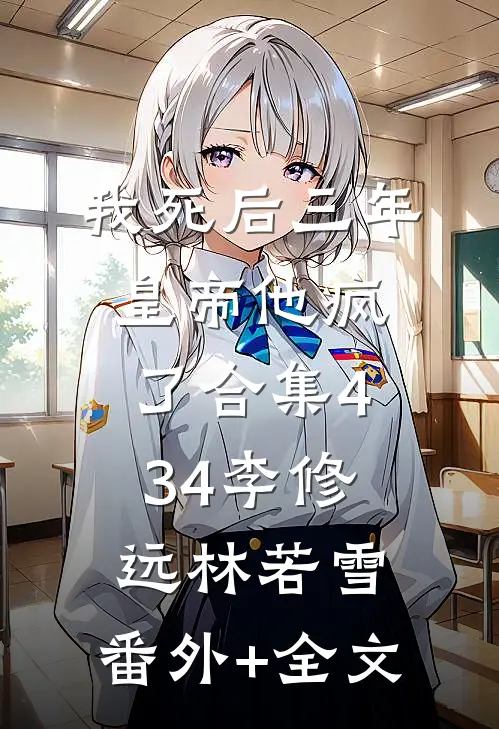 我死后三年，皇帝他疯了合集434李修远林若雪:(番外)+(全文)