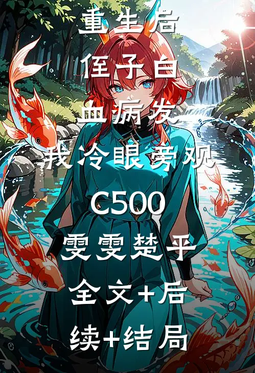 重生后，侄子白血病发，我冷眼旁观C500雯雯楚平全文+后续+结局
