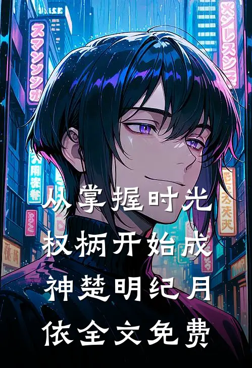 从掌握时光权柄开始成神楚明纪月依全文免费