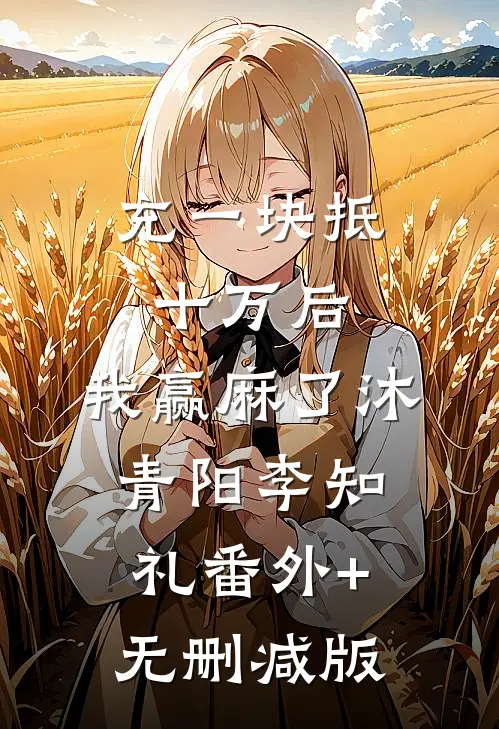 充一块抵十万后，我赢麻了沐青阳李知礼番外+无删减版