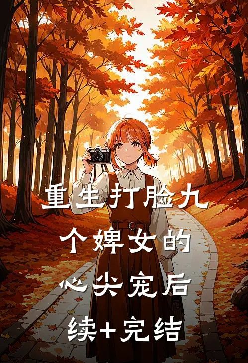 重生打脸九个婢女的心尖宠后续+完结