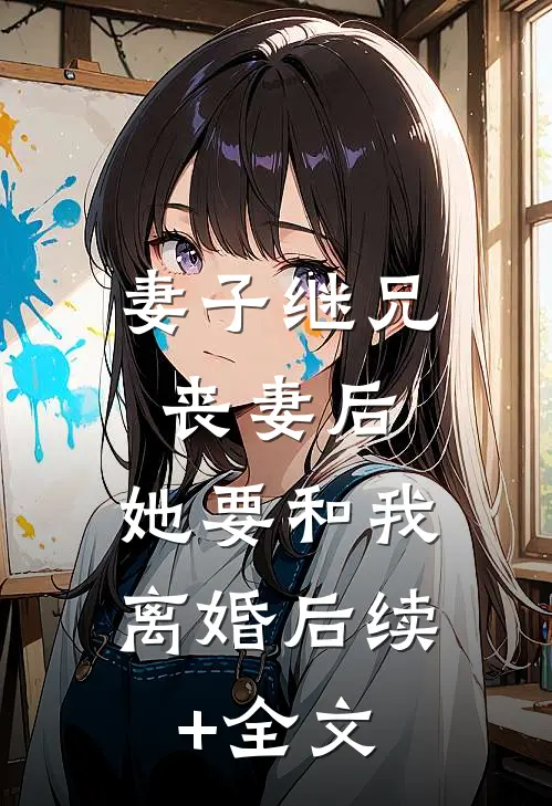 妻子继兄丧妻后，她要和我离婚后续+全文