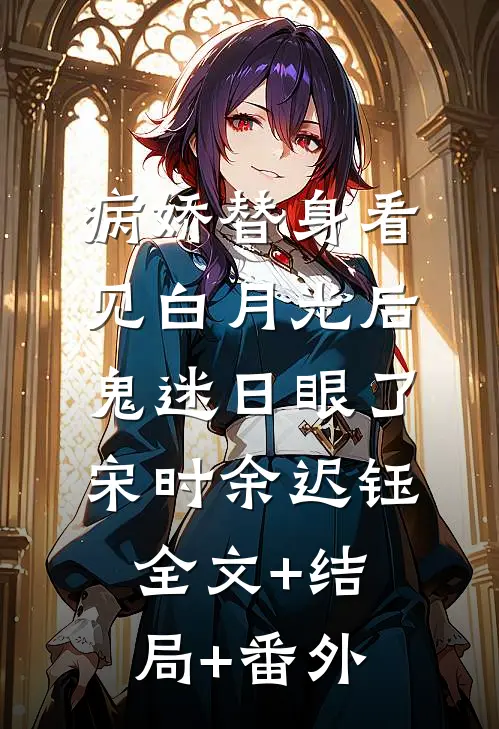 病娇替身看见白月光后鬼迷日眼了宋时余迟钰:全文+结局+番外