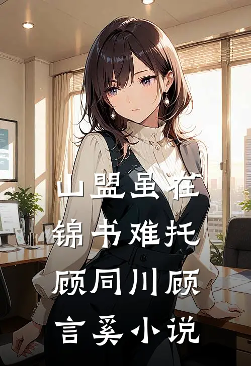 山盟虽在，锦书难托顾同川顾言奚小说