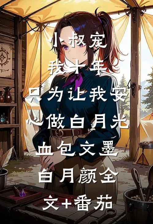 小叔宠我十年，只为让我安心做白月光血包文墨白月颜全文+番茄