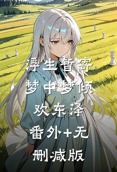 浮生暂寄梦中梦倾欢东泽:番外+无删减版