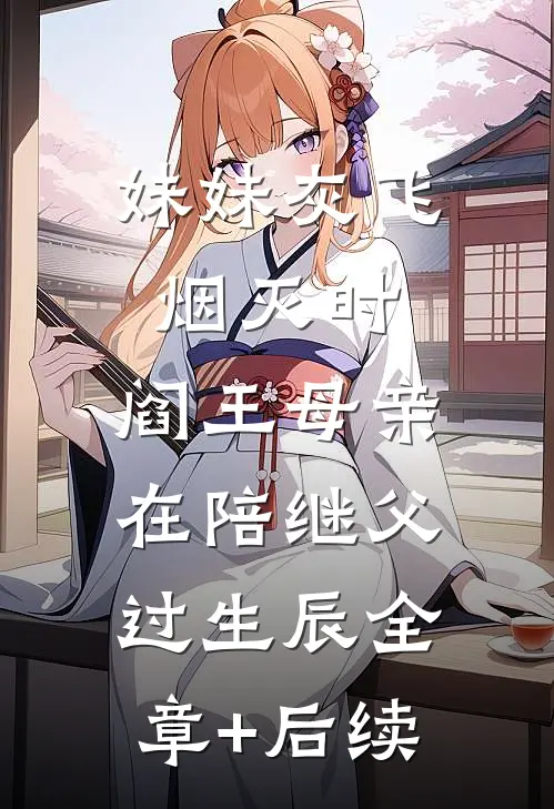 妹妹灰飞烟灭时，阎王母亲在陪继父过生辰全章+后续