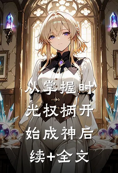 从掌握时光权柄开始成神后续+全文