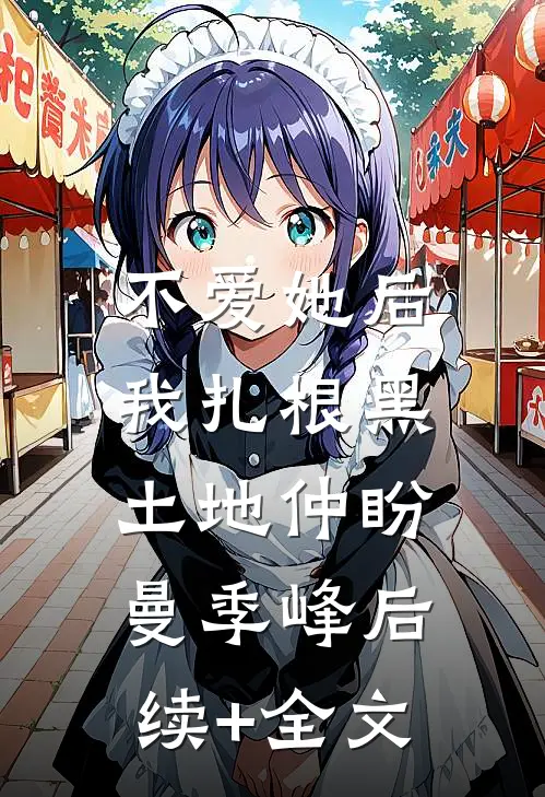 不爱她后，我扎根黑土地仲盼曼季峰后续+全文