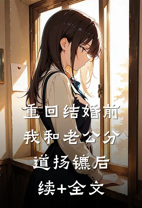 重回结婚前，我和老公分道扬镳后续+全文