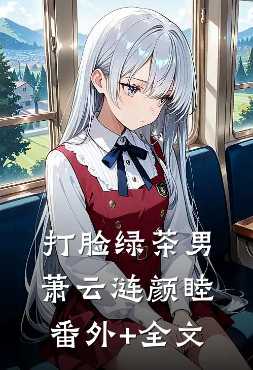 打脸绿茶男萧云涟颜睦:(番外)+(全文)