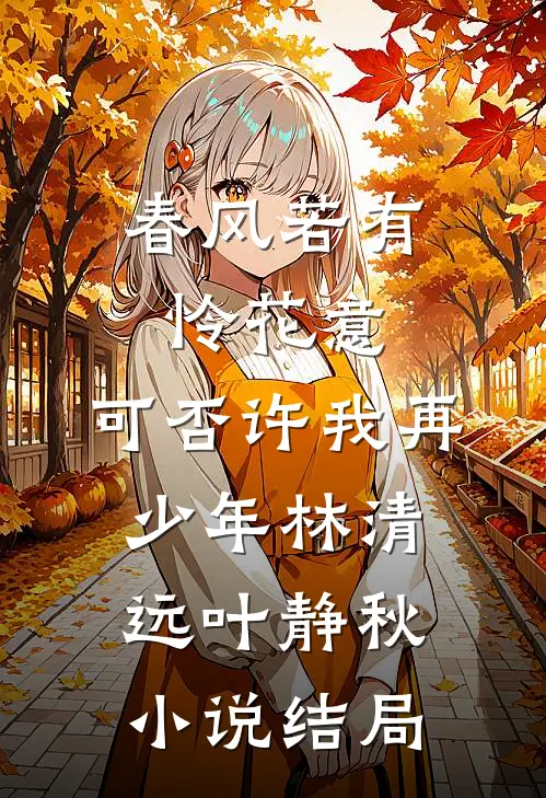 春风若有怜花意，可否许我再少年林清远叶静秋小说结局