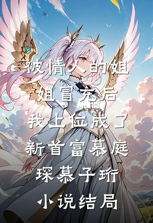 被情人的姐姐冒充后，我上位成了新首富慕庭琛慕子珩小说结局