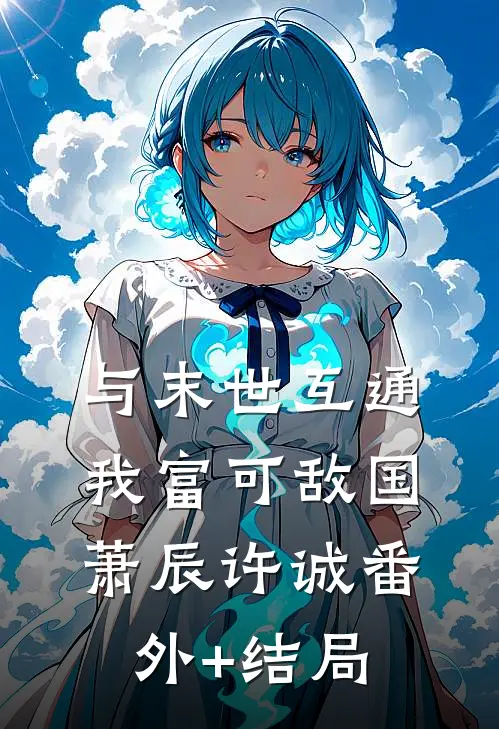 与末世互通，我富可敌国萧辰许诚(番外)+(结局)