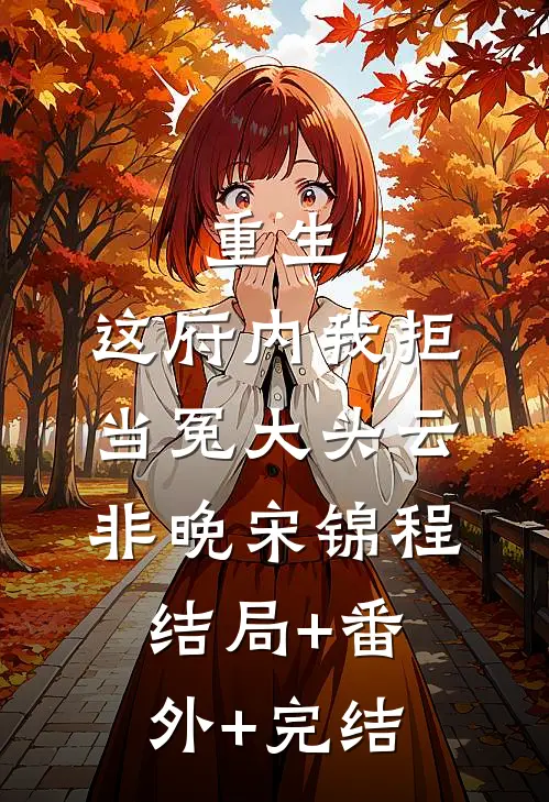 重生：这府内我拒当冤大头云非晚宋锦程:结局+番外+完结