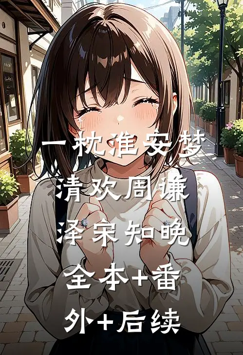 一枕淮安梦清欢周谦泽宋知晚全本+番外+后续