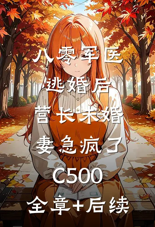 八零军医逃婚后，营长未婚妻急疯了C500:全章+后续