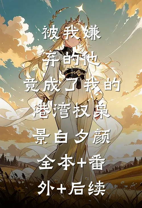 被我嫌弃的他，竟成了我的港湾权枭景白夕颜全本+番外+后续