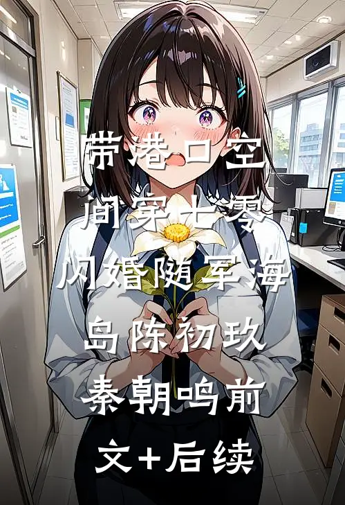 带港口空间穿七零，闪婚随军海岛陈初玖秦朝鸣前文+后续